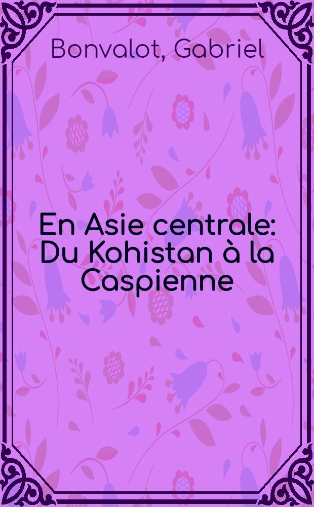 En Asie centrale : Du Kohistan à la Caspienne