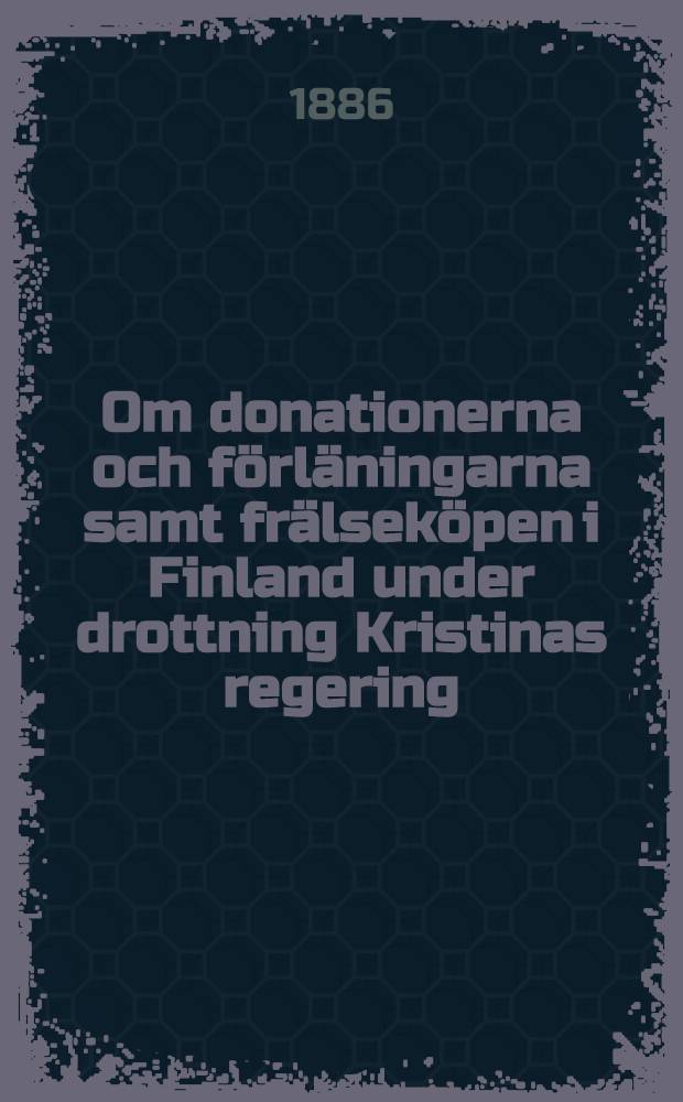 Om donationerna och förläningarna samt frälseköpen i Finland under drottning Kristinas regering