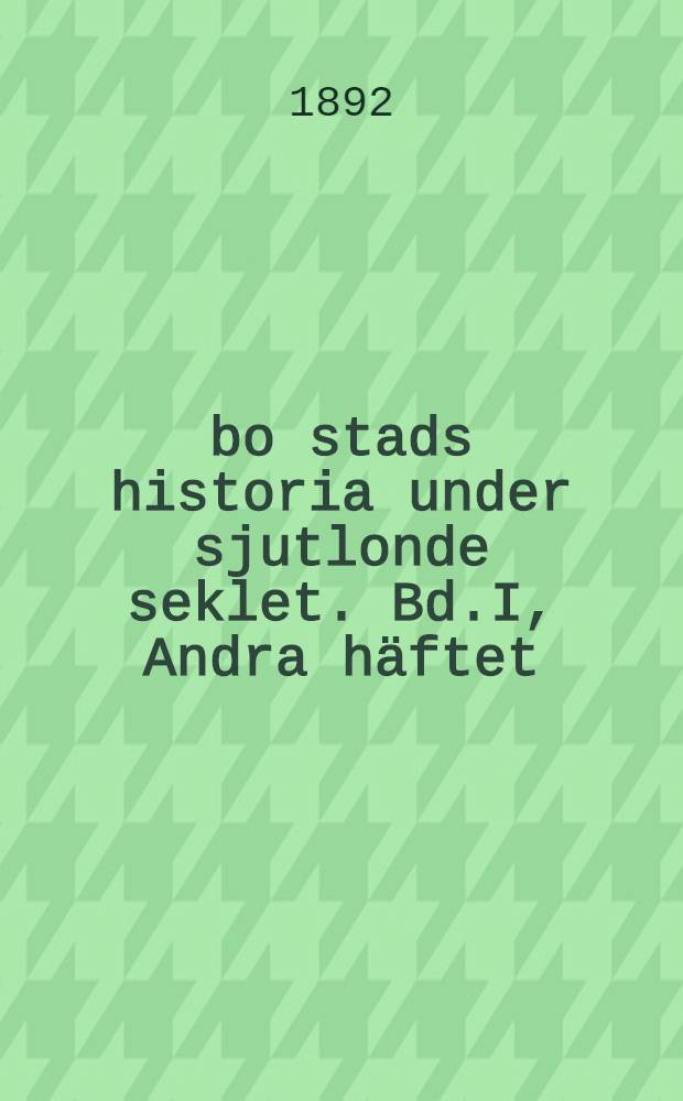 Åbo stads historia under sjutlonde seklet. Bd.I, Andra häftet