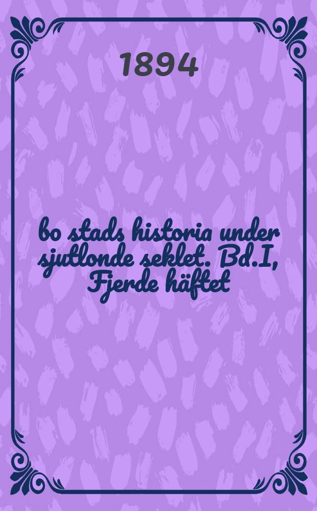 Åbo stads historia under sjutlonde seklet. Bd.I, Fjerde häftet