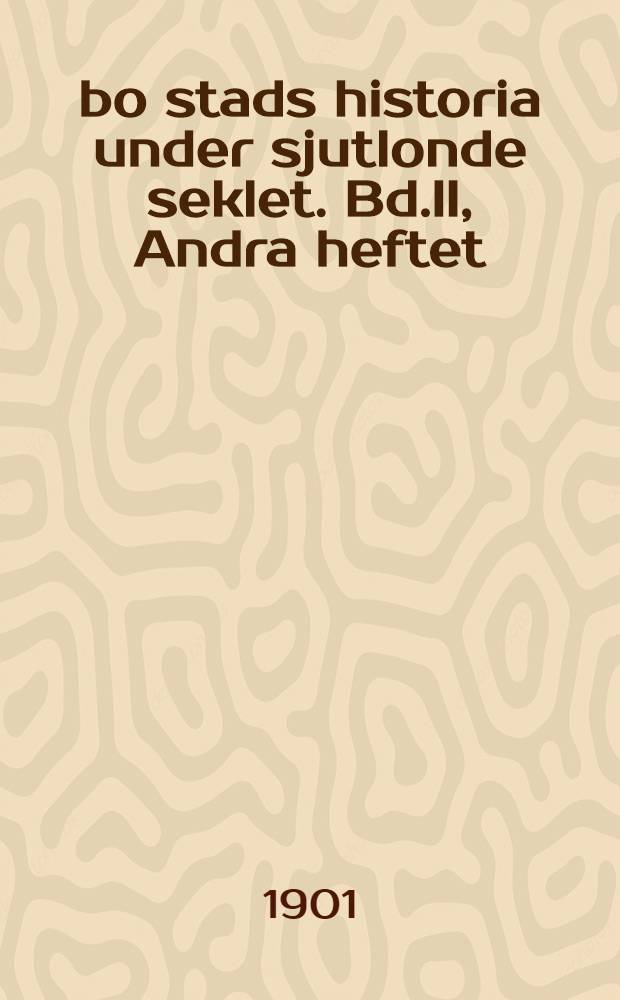 Åbo stads historia under sjutlonde seklet. Bd.II, Andra heftet