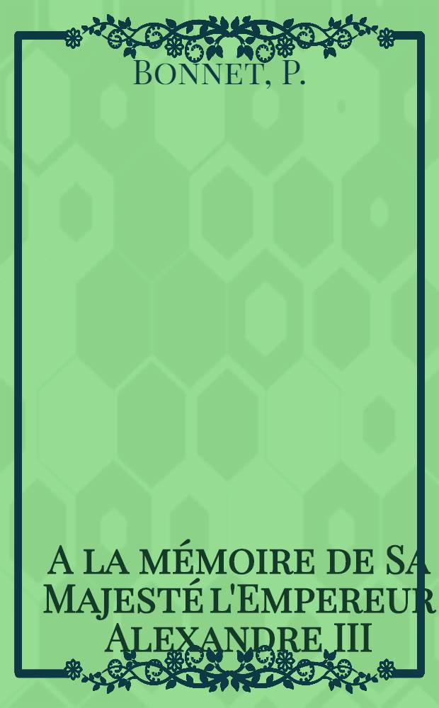 A la mémoire de Sa Majesté l'Empereur Alexandre III