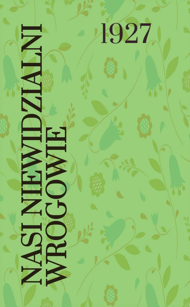 Nasi niewidzialni wrogowie (O szkodliwych dla ludzi bakterjach)