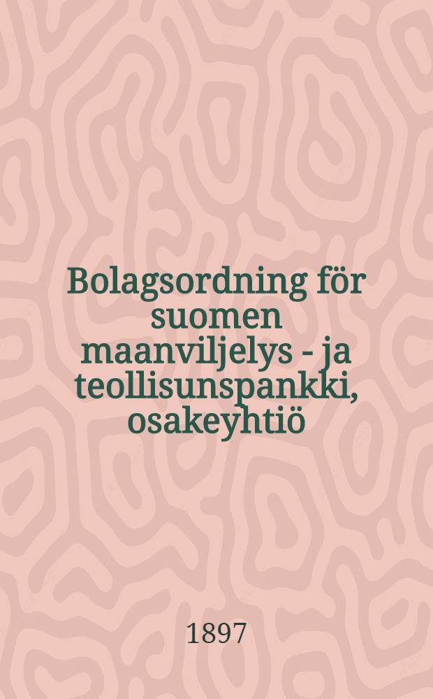 Bolagsordning för suomen maanviljelys - ja teollisunspankki, osakeyhtiö : Finska jordbruks - och industribanken, aktiebolag
