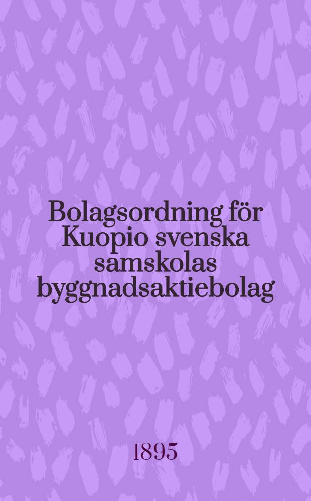 Bolagsordning för Kuopio svenska samskolas byggnadsaktiebolag
