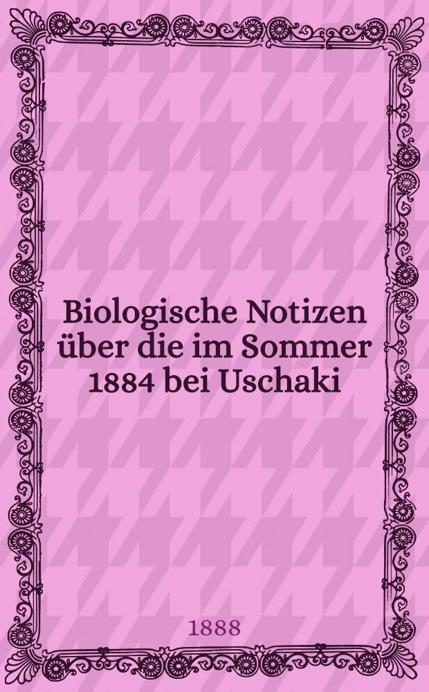Biologische Notizen über die im Sommer 1884 bei Uschaki (Gouvernement Nowgorod) beobachteten Vögel