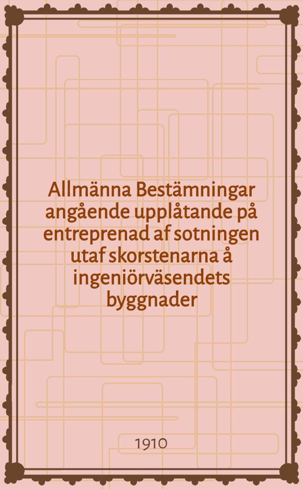 Allmänna Bestämningar angående upplåtande på entreprenad af sotningen utaf skorstenarna å ingeniörväsendets byggnader