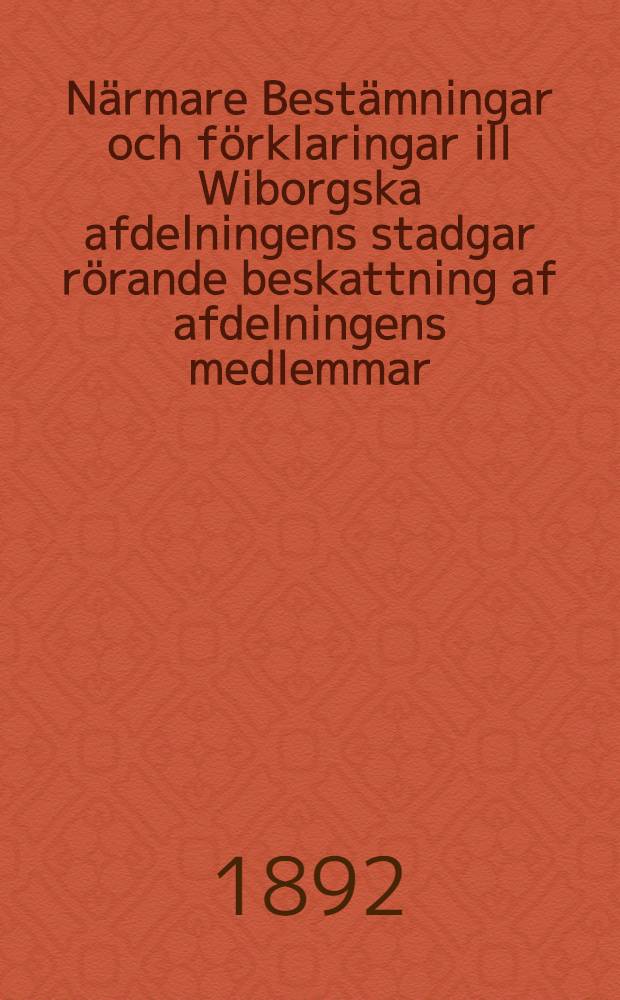 Närmare Bestämningar och förklaringar ill Wiborgska afdelningens stadgar rörande beskattning af afdelningens medlemmar
