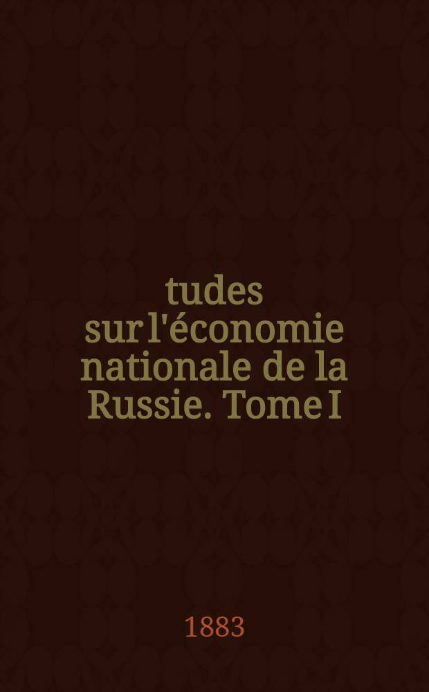 &Eacute;tudes sur l'&eacute;conomie nationale de la Russie. Tome I