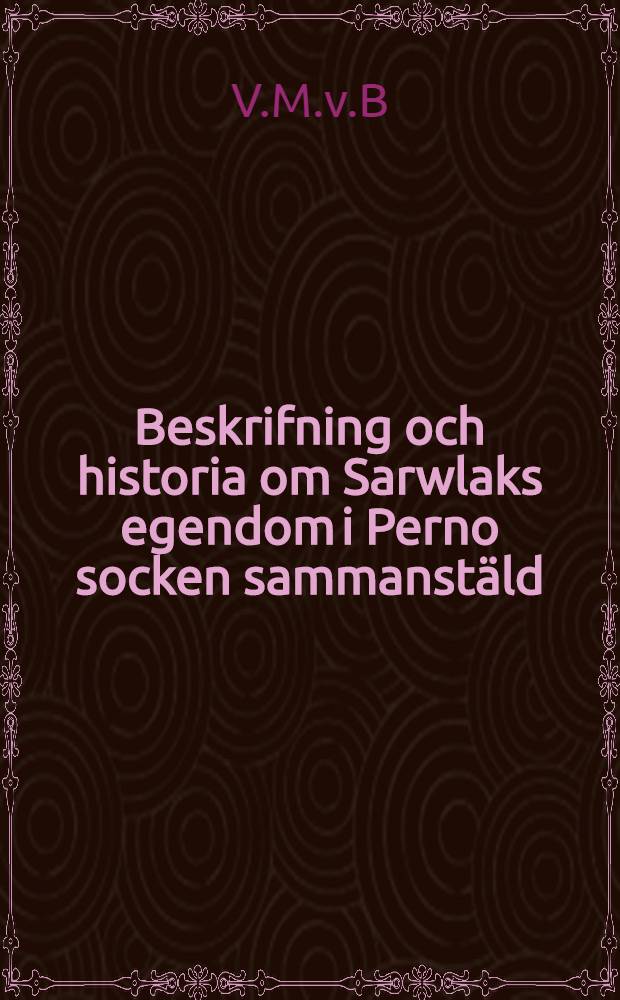 Beskrifning och historia om Sarwlaks egendom i Perno socken sammanstäld