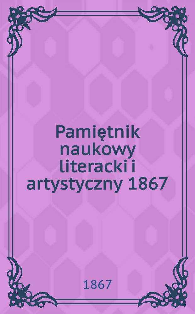 Pamiętnik naukowy literacki i artystyczny 1867