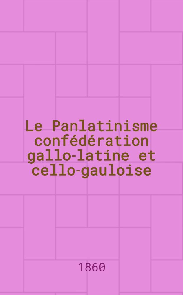 Le Panlatinisme confédération gallo-latine et cello-gauloise : Contretestament de Pierre le Grand et contre-panslavisme