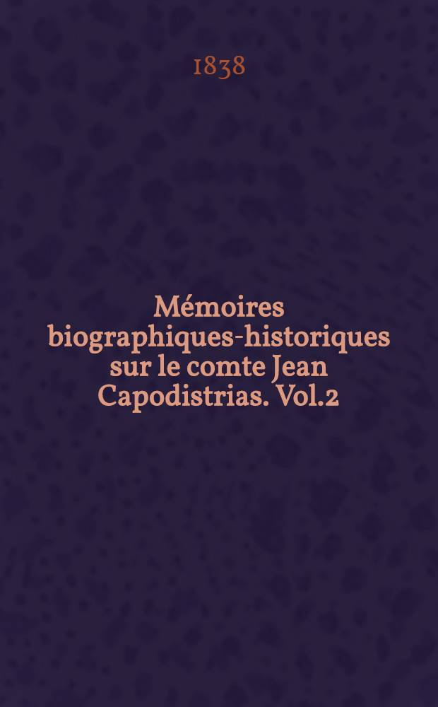 M&eacute;moires biographiques-historiques sur le comte Jean Capodistrias. Vol.2