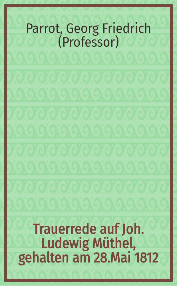 Trauerrede auf Joh. Ludewig Müthel, gehalten am 28.Mai 1812