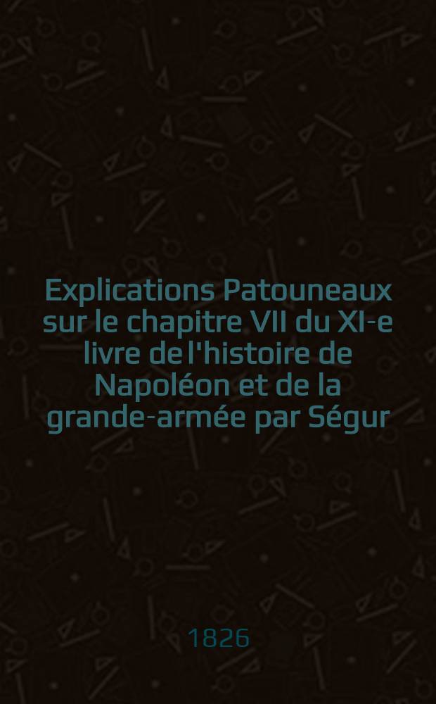 Explications Patouneaux sur le chapitre VII du XI-e livre de l'histoire de Napoléon et de la grande-armée par Ségur : Affaire de Borisow
