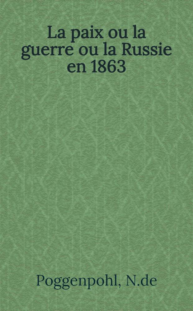 La paix ou la guerre ou la Russie en 1863 : Lettres politiques