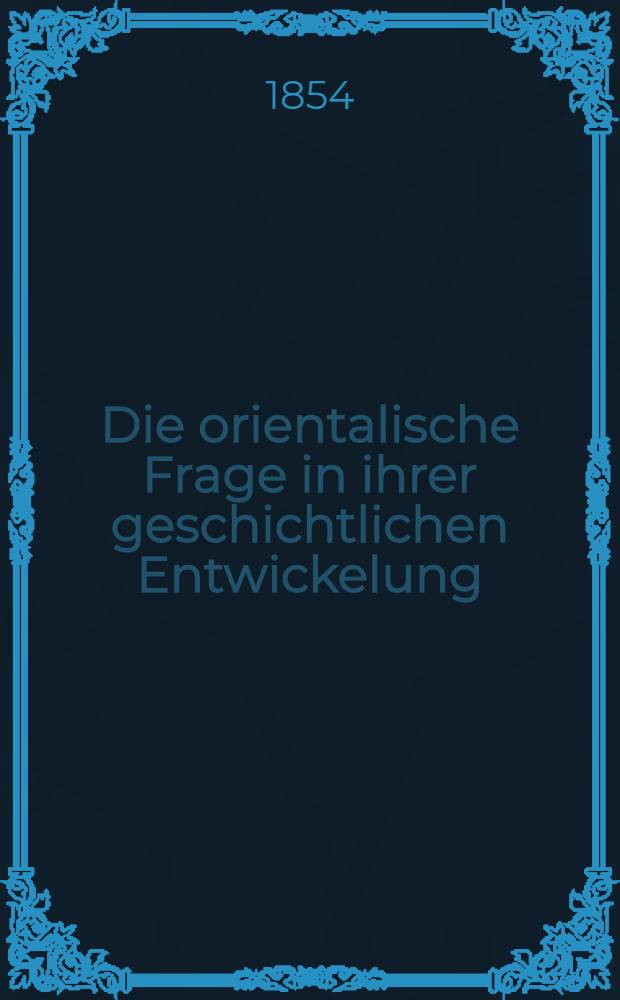 Die orientalische Frage in ihrer geschichtlichen Entwickelung