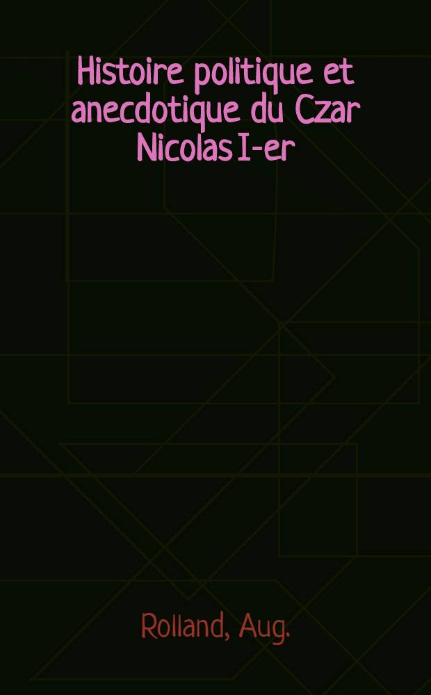 Histoire politique et anecdotique du Czar Nicolas I-er