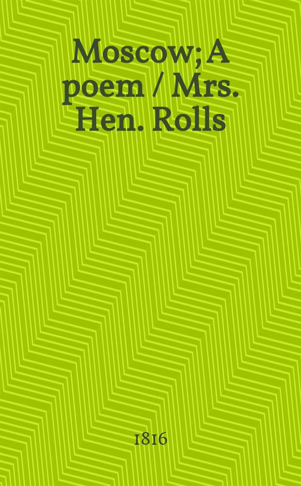 Moscow; A poem / Mrs. Hen. Rolls