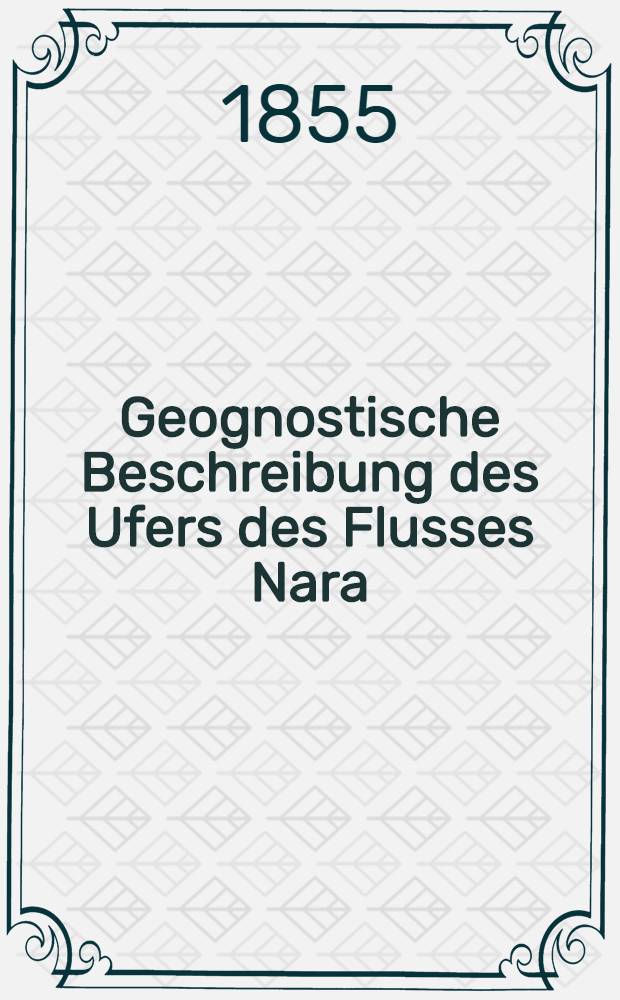 Geognostische Beschreibung des Ufers des Flusses Nara