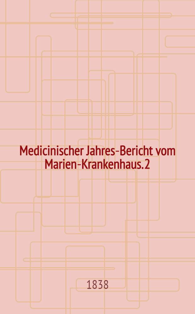 Medicinischer Jahres-Bericht vom Marien-Krankenhaus. 2