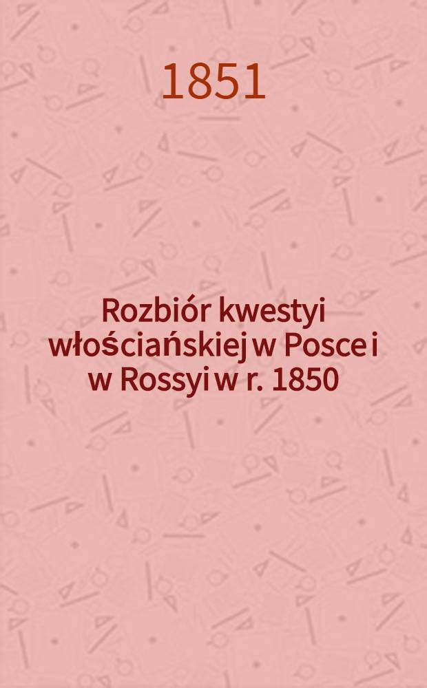 Rozbiór kwestyi włościańskiej w Posce i w Rossyi w r. 1850