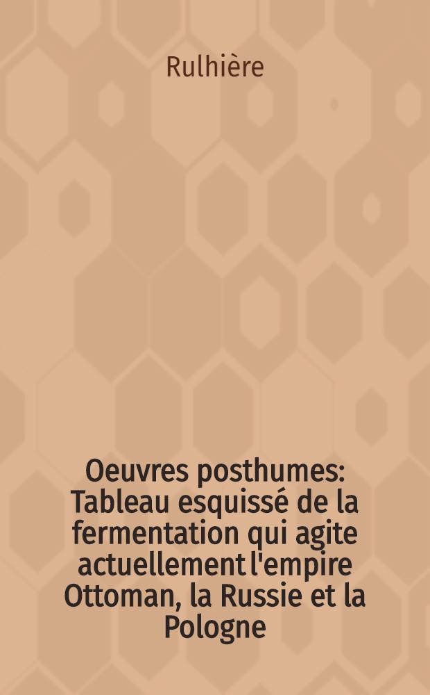 Oeuvres posthumes : Tableau esquissé de la fermentation qui agite actuellement l'empire Ottoman, la Russie et la Pologne