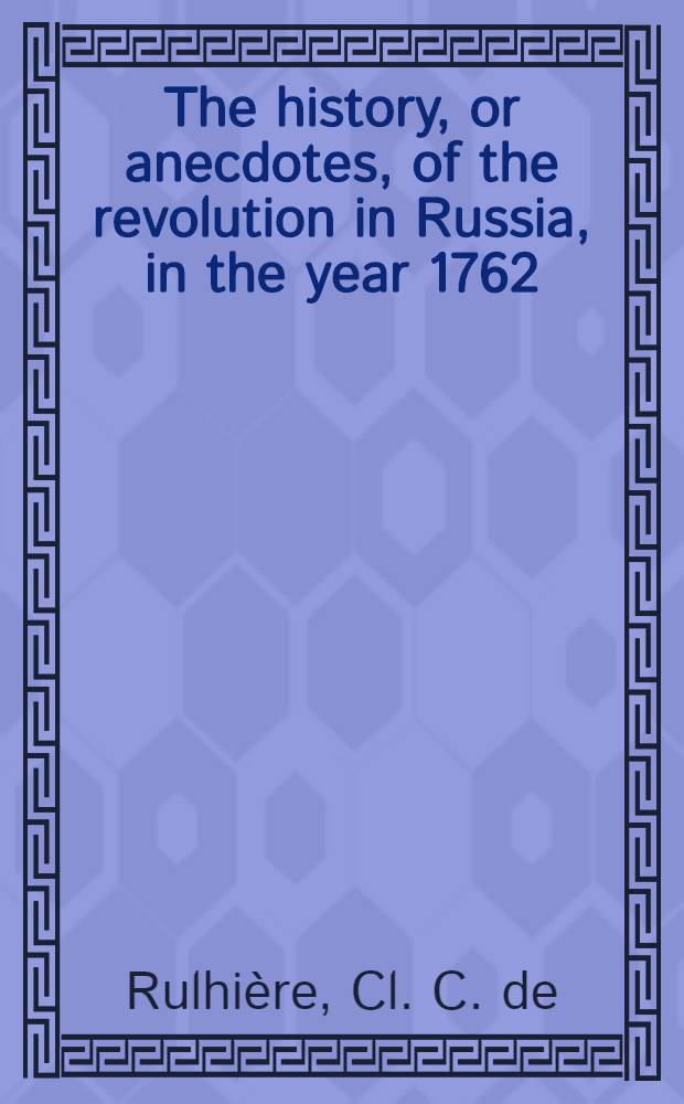 The history, or anecdotes, of the revolution in Russia, in the year 1762 : From the French