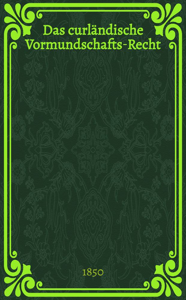 Das curländische Vormundschafts-Recht