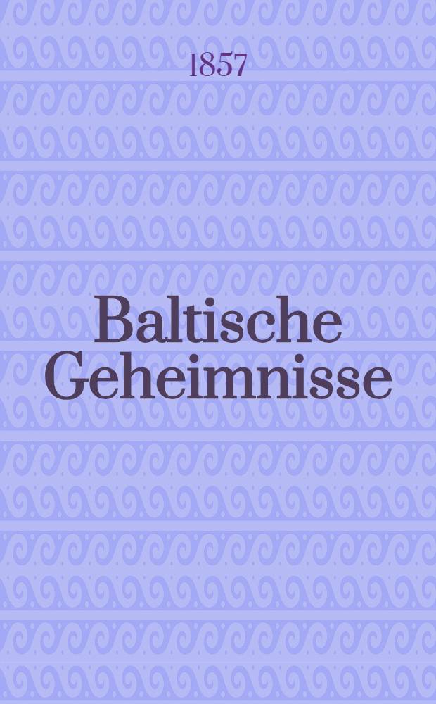 Baltische Geheimnisse : Ein Beitrag zur Sittengeschichte Lieflands