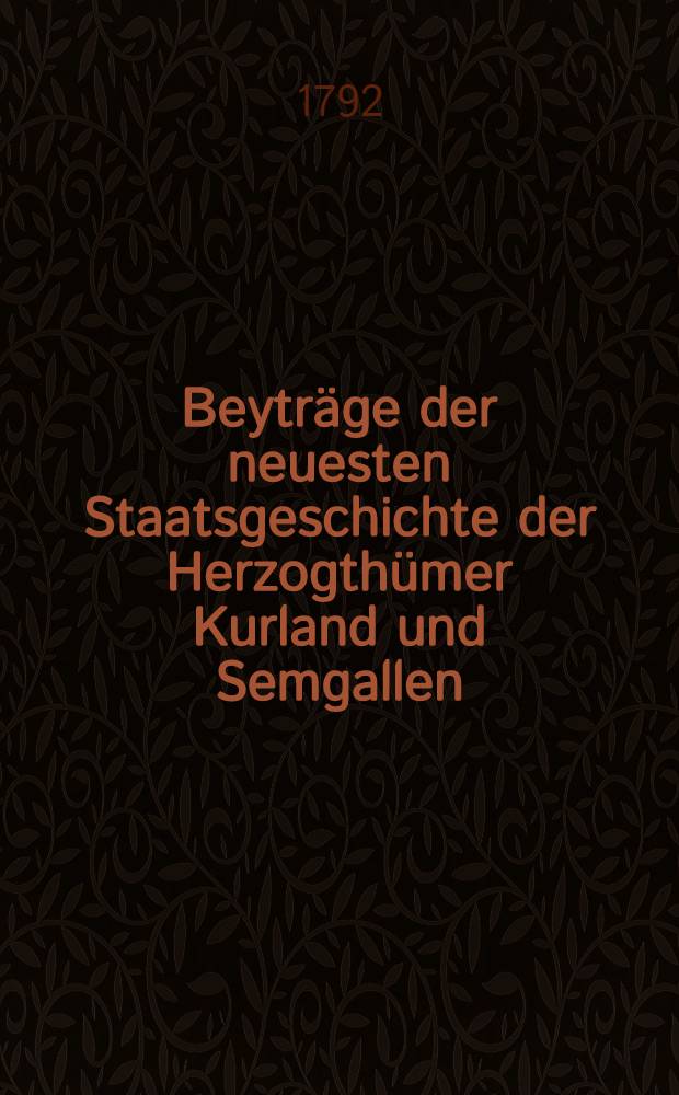 Beytr&auml;ge der neuesten Staatsgeschichte der Herzogth&uuml;mer Kurland und Semgallen