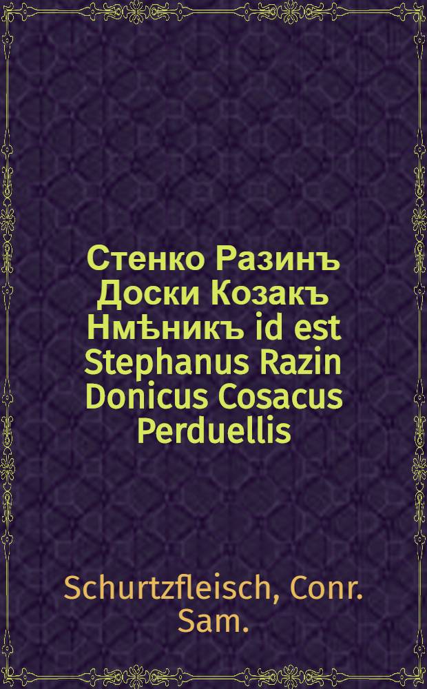 Стенко Разинъ Доски Козакъ Нмѣникъ id est Stephanus Razin Donicus Cosacus Perduellis