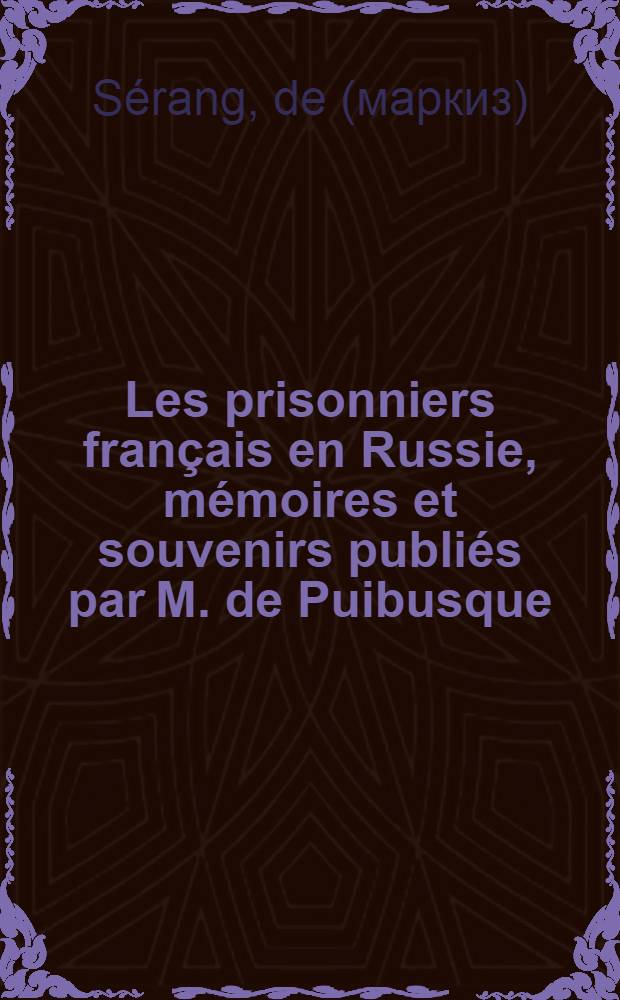 Les prisonniers fran&ccedil;ais en Russie, m&eacute;moires et souvenirs publi&eacute;s par M. de Puibusque