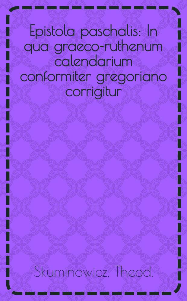 Epistola paschalis : In qua graeco-ruthenum calendarium conformiter gregoriano corrigitur