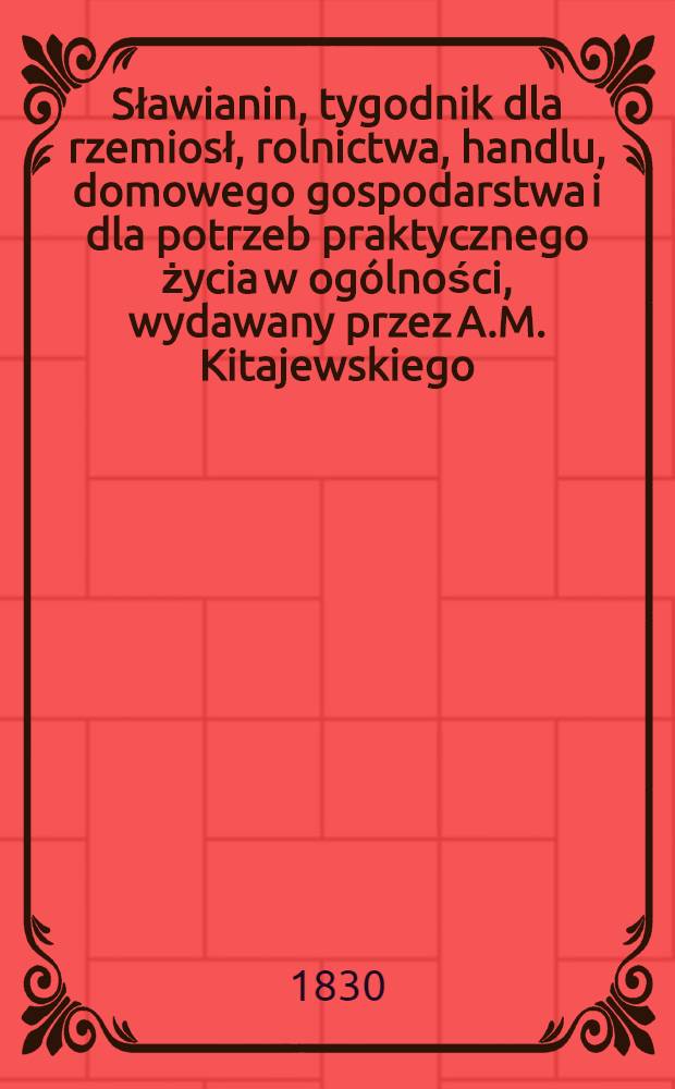 Sławianin, tygodnik dla rzemiosł, rolnictwa, handlu, domowego gospodarstwa i dla potrzeb praktycznego życia w og&oacute;lności, wydawany przez A.M. Kitajewskiego. Vol.2