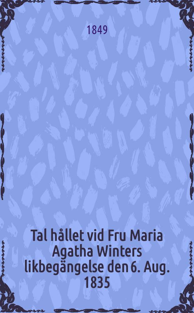 Tal h&aring;llet vid Fru Maria Agatha Winters likbeg&auml;ngelse den 6. Aug. 1835
