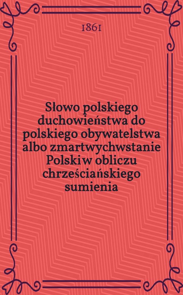 Słowo polskiego duchowieństwa do polskiego obywatelstwa albo zmartwychwstanie Polski w obliczu chrześciańskiego sumienia