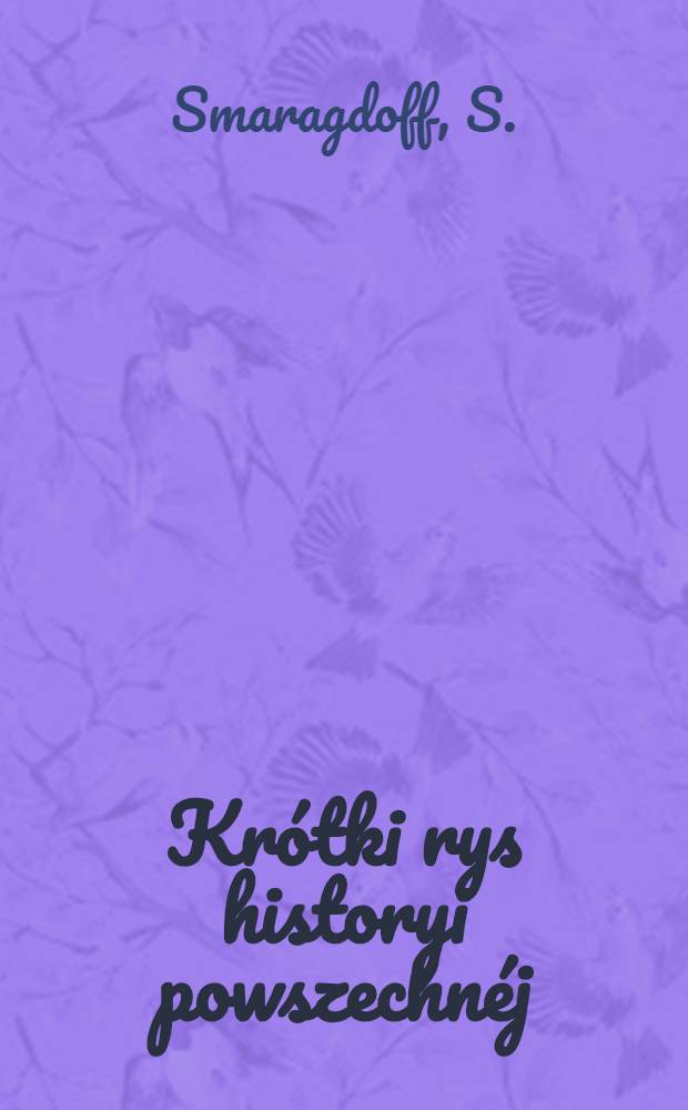 Krótki rys historyi powszechnéj : Podług S. Smaragdowa