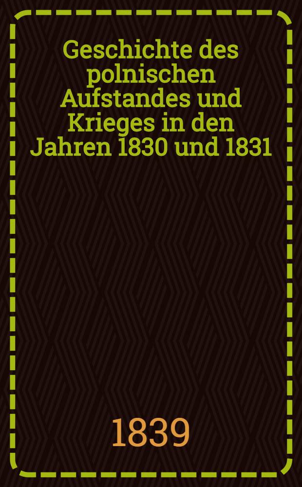 Geschichte des polnischen Aufstandes und Krieges in den Jahren 1830 und 1831