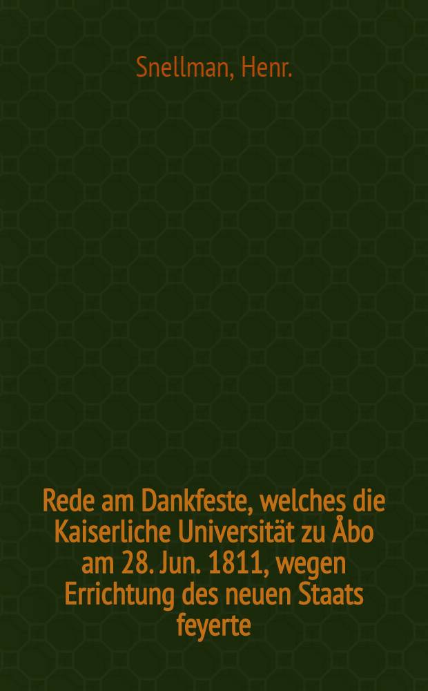 Rede am Dankfeste, welches die Kaiserliche Universität zu Åbo am 28. Jun. 1811, wegen Errichtung des neuen Staats feyerte