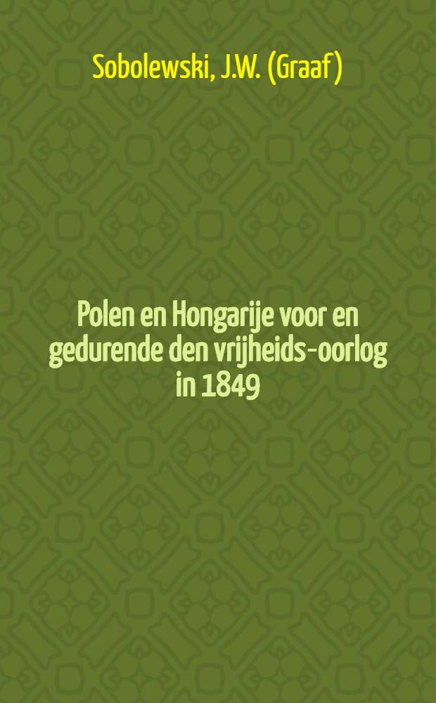 Polen en Hongarije voor en gedurende den vrijheids-oorlog in 1849 : Naar het onuitgegeven oorspronkelijk handschrift bewerkt