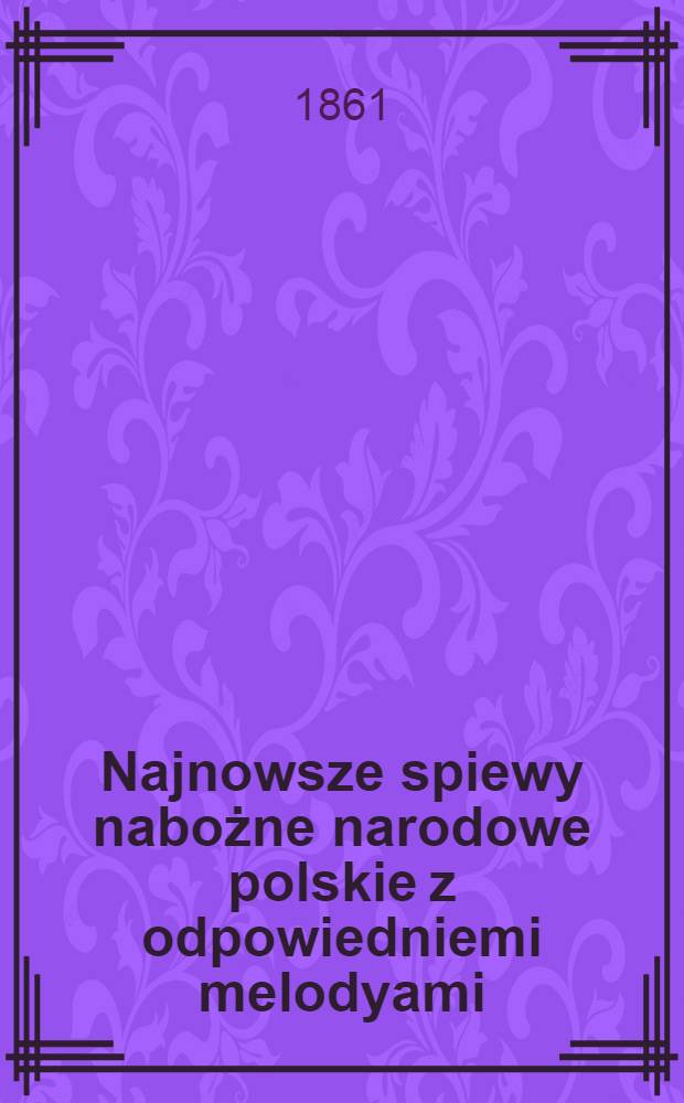 Najnowsze spiewy nabożne narodowe polskie z odpowiedniemi melodyami