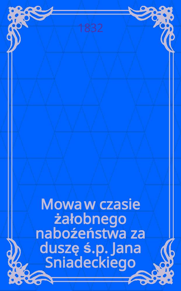 Mowa w czasie żałobnego naboźeństwa za duszę ś.p. Jana Sniadeckiego