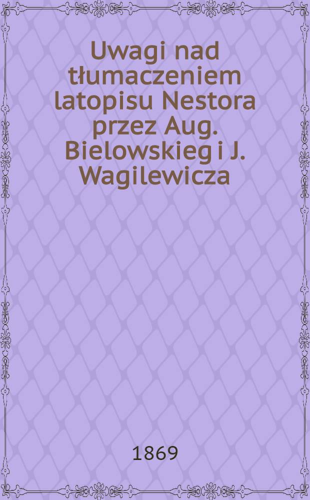 Uwagi nad tłumaczeniem latopisu Nestora przez Aug. Bielowskieg i J. Wagilewicza