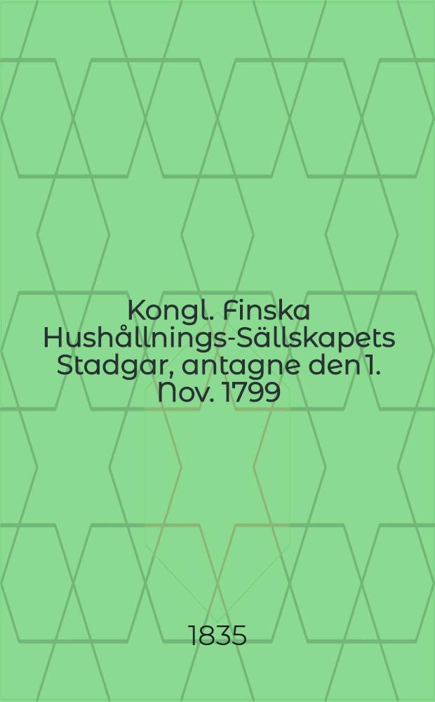 Kongl. Finska Hushållnings-Sällskapets Stadgar, antagne den 1. Nov. 1799 : Kejserliga....