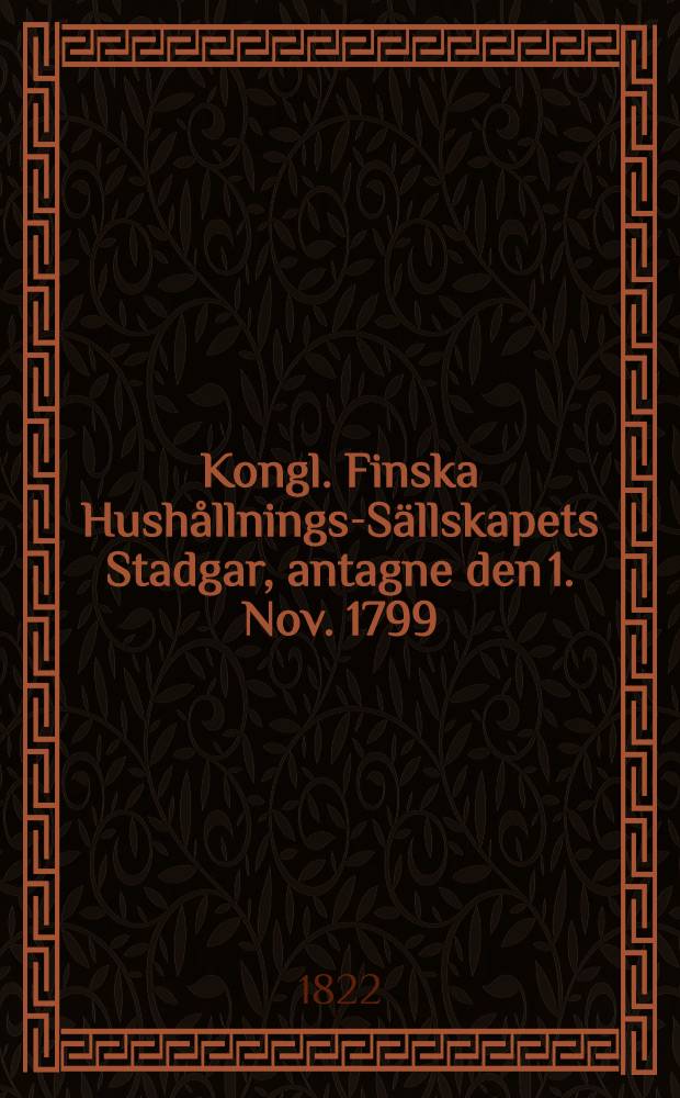 Kongl. Finska Hushållnings-Sällskapets Stadgar, antagne den 1. Nov. 1799