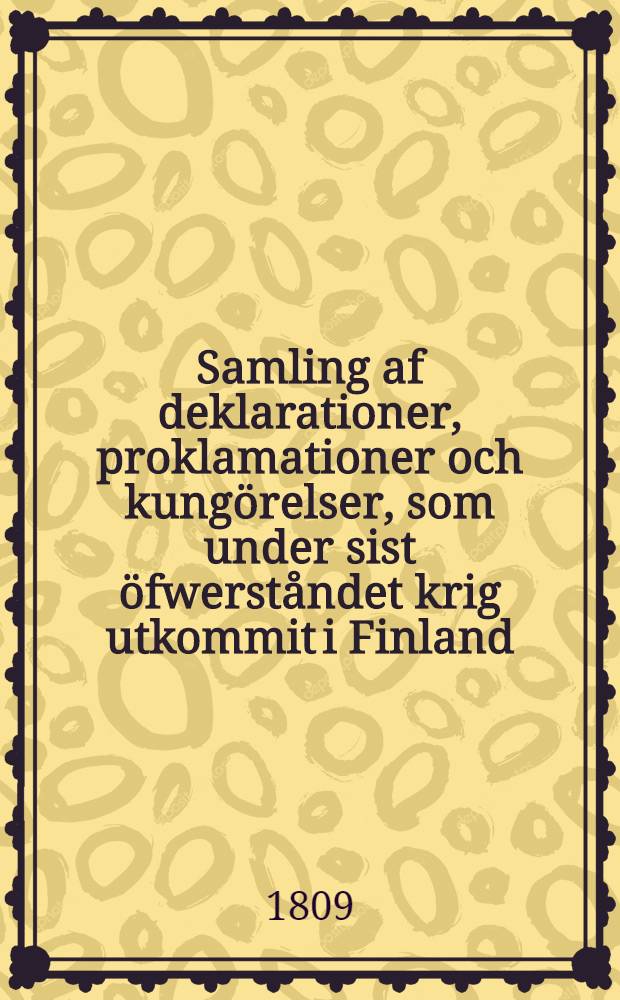 Samling af deklarationer, proklamationer och kungörelser, som under sist öfwerståndet krig utkommit i Finland