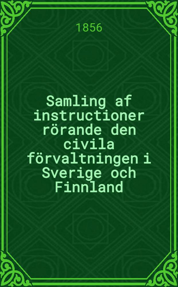 Samling af instructioner rörande den civila förvaltningen i Sverige och Finnland