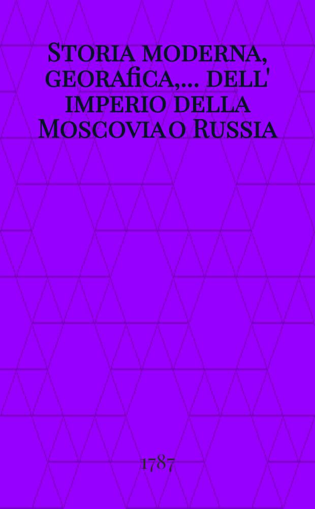 Storia moderna, georafica, .... dell' imperio della Moscovia o Russia; dei regni di Svezia...