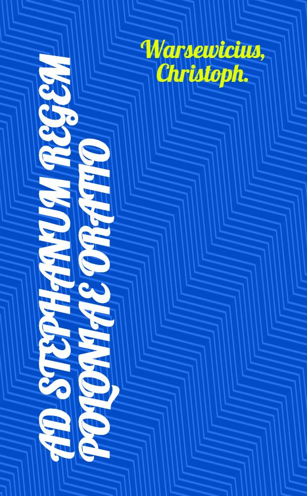 Ad Stephanum Regem Poloniae oratio : Qua cum Joanne Magno Moscorum Duce XV. Jan. ad Zapolsciam confectam pacem gratulatur